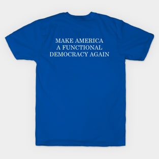 Make America A Functional Democracy Again T-Shirt